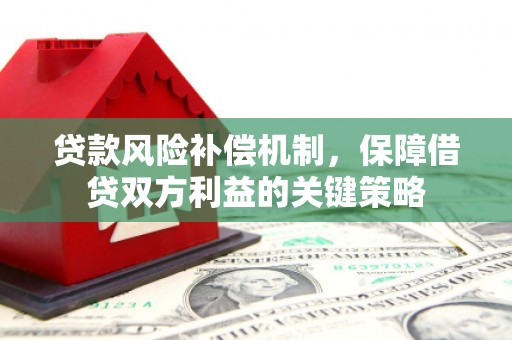 盐源贷款风险补偿机制，保障借贷双方利益的关键策略