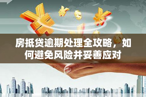 托克逊房抵贷逾期处理全攻略，如何避免风险并妥善应对