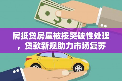 盐源房抵贷房屋被按突破性处理，贷款新规助力市场复苏