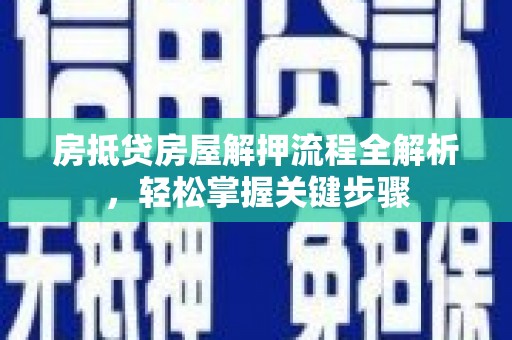 三义房抵贷房屋解押流程全解析，轻松掌握关键步骤