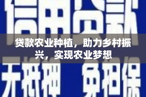 龟山贷款农业种植，助力乡村振兴，实现农业梦想