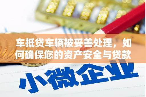 贡井车抵贷车辆被妥善处理，如何确保您的资产安全与贷款无忧