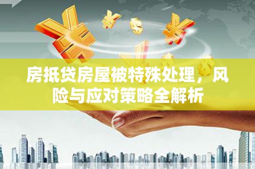 昌都房抵贷房屋被特殊处理，风险与应对策略全解析