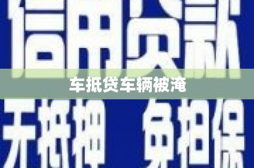 霞浦车抵贷车辆被淹