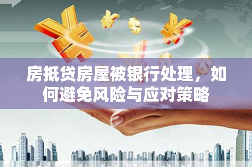 梁园房抵贷房屋被银行处理，如何避免风险与应对策略