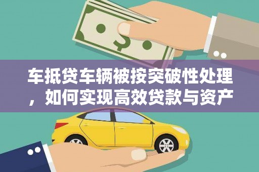 梁园车抵贷车辆被按突破性处理，如何实现高效贷款与资产优化？