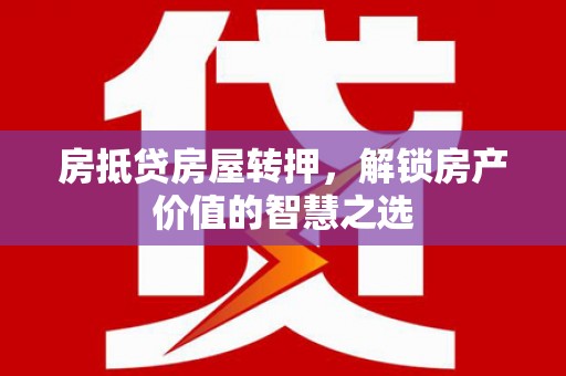 阳泉房抵贷房屋转押，解锁房产价值的智慧之选