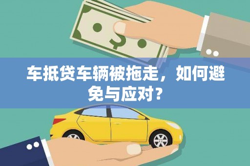 石林车抵贷车辆被拖走，如何避免与应对？