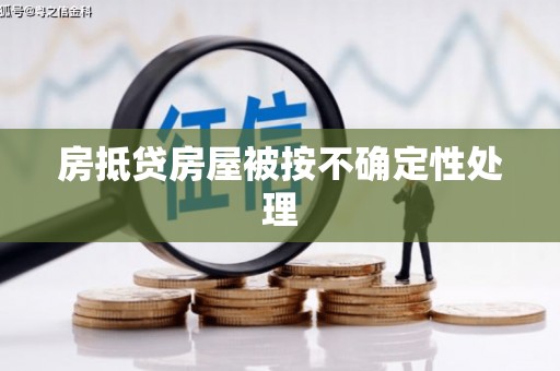 龙门房抵贷房屋被按不确定性处理