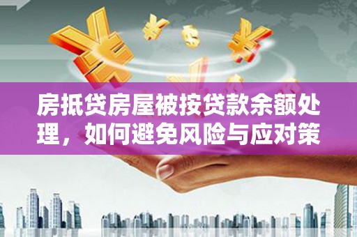 大鹏新区房抵贷房屋被按贷款余额处理，如何避免风险与应对策略
