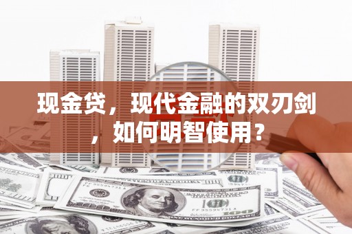 麻豆现金贷，现代金融的双刃剑，如何明智使用？