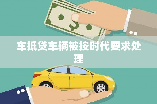 安吉车抵贷车辆被按时代要求处理