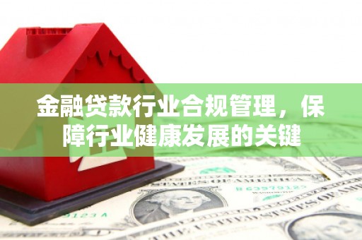 麻豆金融贷款行业合规管理，保障行业健康发展的关键