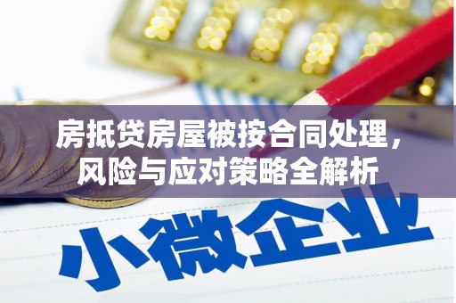 独山子房抵贷房屋被按合同处理，风险与应对策略全解析