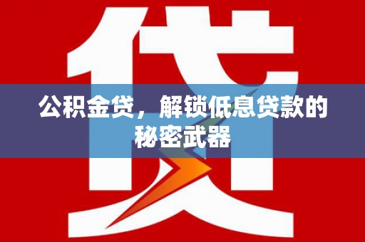 独山子公积金贷，解锁低息贷款的秘密武器