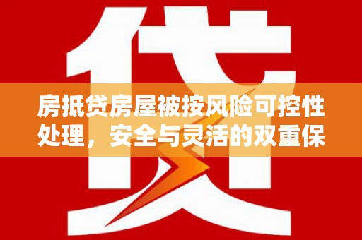 金峰房抵贷房屋被按风险可控性处理，安全与灵活的双重保障