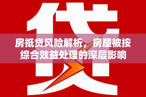 温泉房抵贷风险解析，房屋被按综合效益处理的深层影响