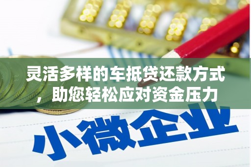龙门灵活多样的车抵贷还款方式，助您轻松应对资金压力