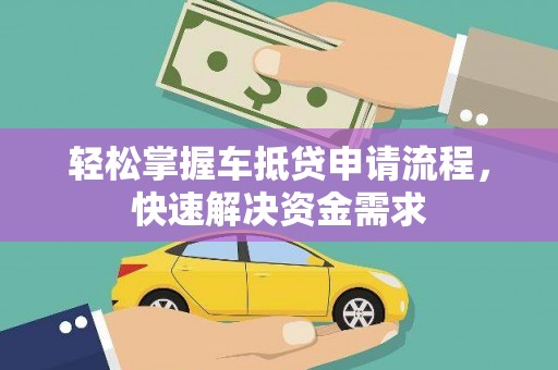 安达轻松掌握车抵贷申请流程，快速解决资金需求