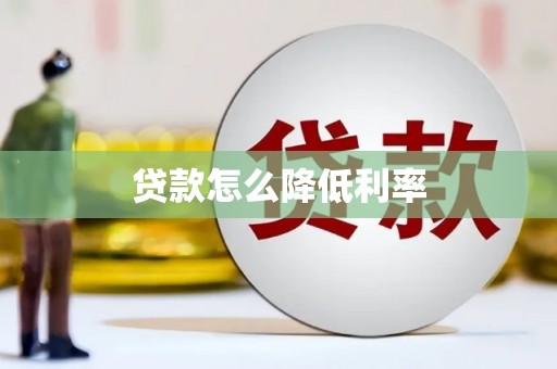 娄星贷款怎么降低利率