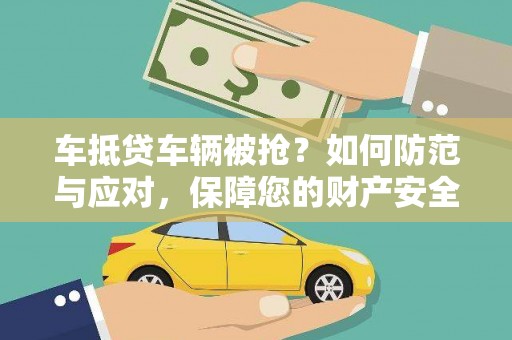 涟水车抵贷车辆被抢？如何防范与应对，保障您的财产安全