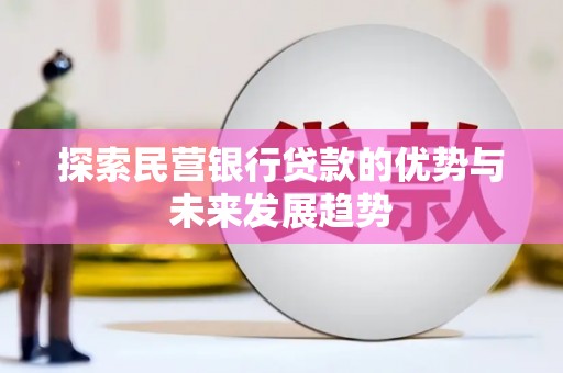 渭城探索民营银行贷款的优势与未来发展趋势