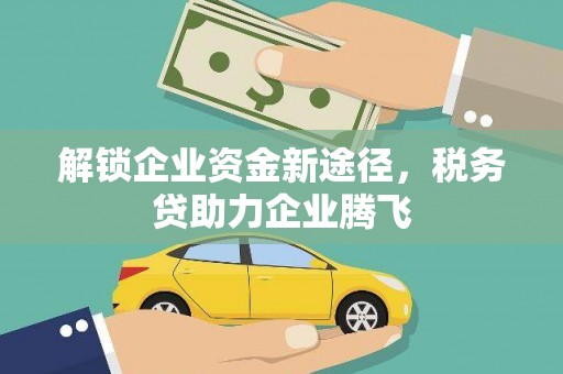 北湖解锁企业资金新途径，税务贷助力企业腾飞