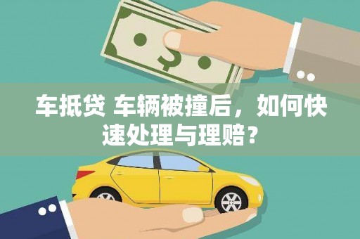 北湖车抵贷 车辆被撞后，如何快速处理与理赔？