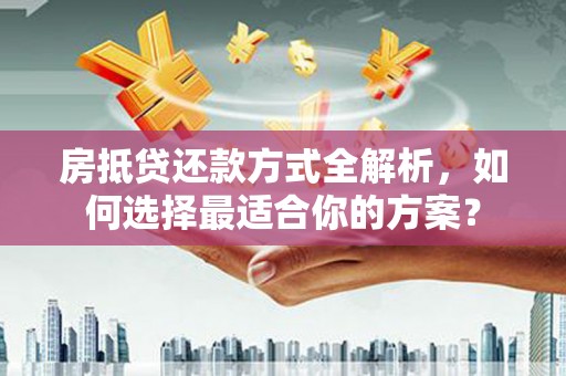巫山房抵贷还款方式全解析，如何选择最适合你的方案？