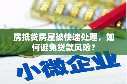 伊宁房抵贷房屋被快速处理，如何避免贷款风险？