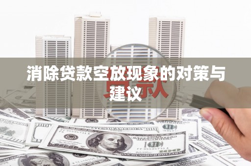 巴林右旗消除贷款空放现象的对策与建议
