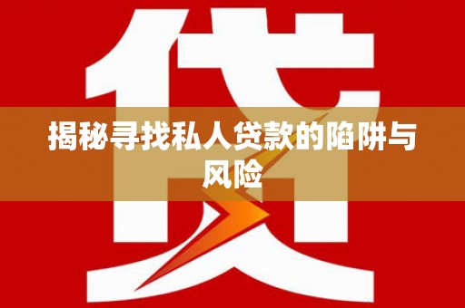 汨罗揭秘寻找私人贷款的陷阱与风险