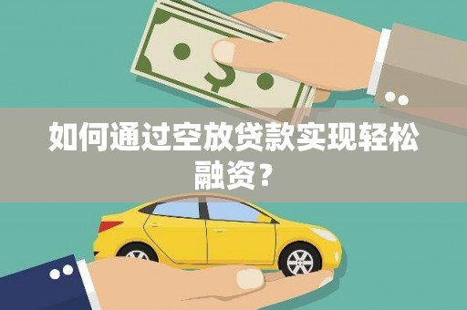 朝阳如何通过空放贷款实现轻松融资？