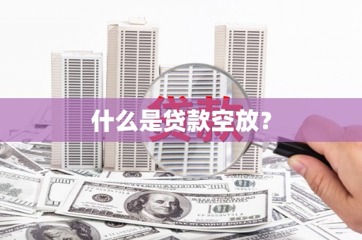 辉南什么是贷款空放？
