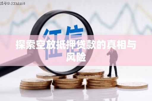 冀州探索空放抵押贷款的真相与风险