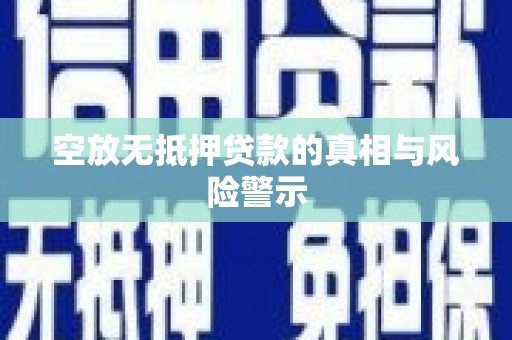单县空放无抵押贷款的真相与风险警示