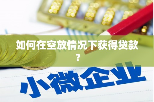 任丘如何在空放情况下获得贷款？