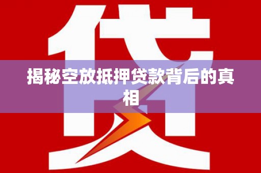 留坝揭秘空放抵押贷款背后的真相