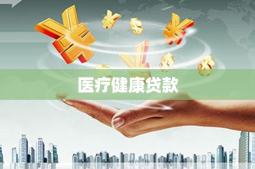 汉源医疗健康贷款