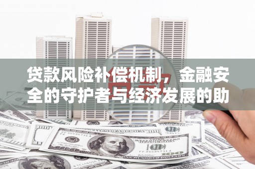 同德贷款风险补偿机制，金融安全的守护者与经济发展的助推器