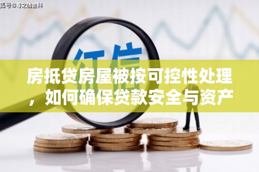 汉源房抵贷房屋被按可控性处理，如何确保贷款安全与资产保值？
