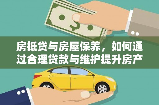 丹阳房抵贷与房屋保养，如何通过合理贷款与维护提升房产价值