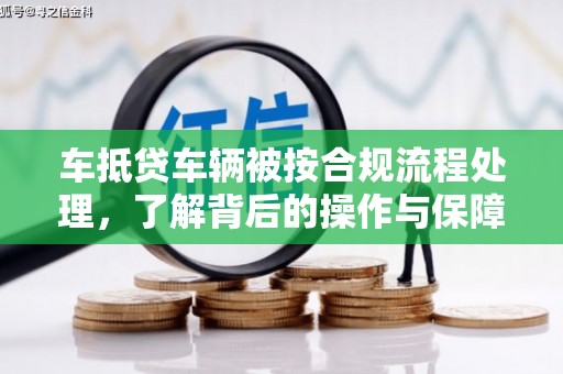 江津车抵贷车辆被按合规流程处理，了解背后的操作与保障