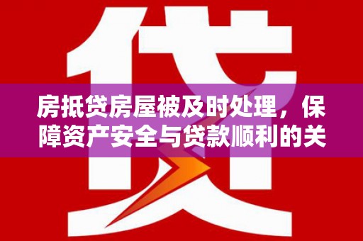 让胡路房抵贷房屋被及时处理，保障资产安全与贷款顺利的关键