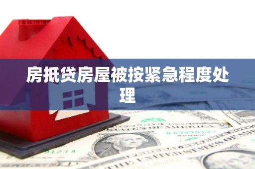 清城房抵贷房屋被按紧急程度处理